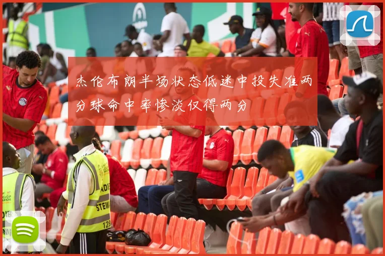 杰伦布朗半场状态低迷中投失准两分球命中率惨淡仅得两分